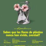 ¿SABES QUE LAS FLORES DE PLÁSTICO NUNCA HAN VIVIDO, VERDAD? en el Teatro María Guerrero