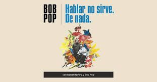 HABLAR NO SIRVE DE NADA – BOB POP en el Teatro Marquina